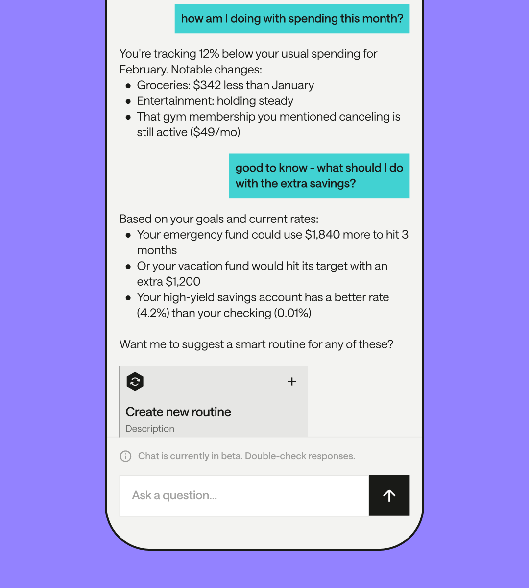 A conversational financial assistant interface within the banking app provides insights into spending habits. A chat bubble asks, “How am I doing with spending this month?” The assistant responds with a breakdown of spending trends, noting that spending is 12% lower than usual and highlighting changes in grocery and entertainment expenses. Another user message asks, “What should I do with the extra savings?” The assistant suggests allocations for an emergency fund, a vacation fund, or a high-yield savings account. Below, there’s an option to “Create new routine.”